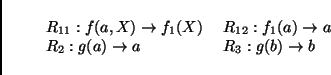 \begin{displaymath}
\begin{array}{ll}
R_{11}: f(a, X) \to f_1(X) &    R_{12}: f_1(a) \to a \\
R_2: g(a) \to a &    R_3: g(b) \to b
\end{array}\end{displaymath}
